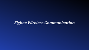 Read more about the article Zigbee Wireless Communication in Detail