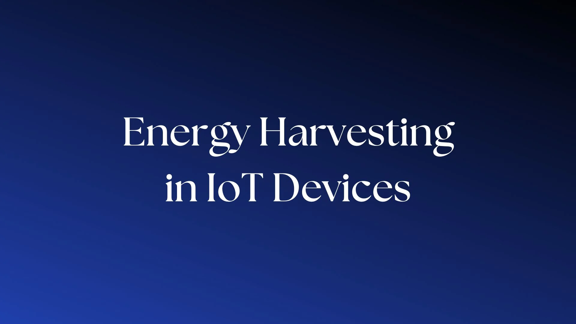 You are currently viewing Harvest Energy in your IoT Devices!